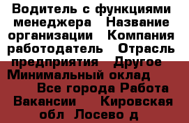 Водитель с функциями менеджера › Название организации ­ Компания-работодатель › Отрасль предприятия ­ Другое › Минимальный оклад ­ 32 000 - Все города Работа » Вакансии   . Кировская обл.,Лосево д.